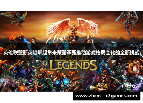 英雄联盟新英雄崛起带来策略革新推动游戏格局变化的全新挑战