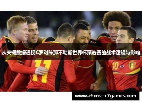从关键数据透视C罗对阵那不勒斯世界杯预选赛的战术逻辑与影响