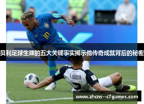 贝利足球生涯的五大关键事实揭示他传奇成就背后的秘密