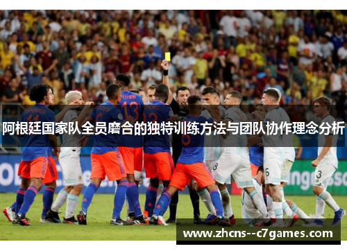 阿根廷国家队全员磨合的独特训练方法与团队协作理念分析