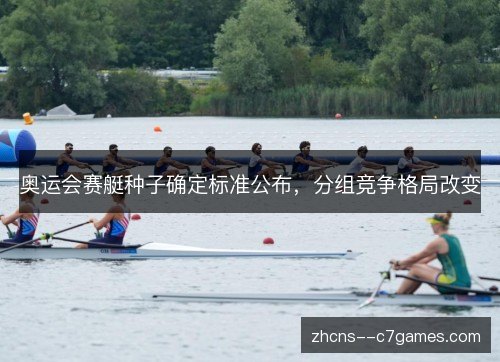 奥运会赛艇种子确定标准公布，分组竞争格局改变