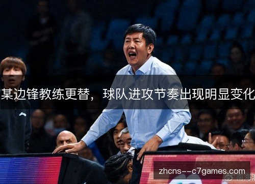 某边锋教练更替，球队进攻节奏出现明显变化